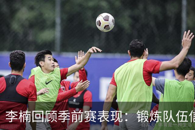 李楠回顾季前赛表现：锻炼队伍信心，为新赛季做好准备