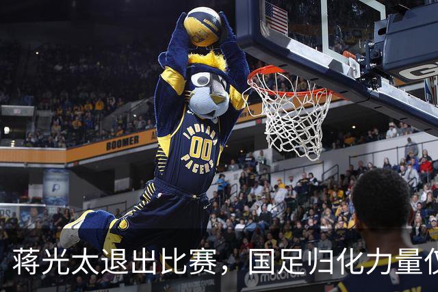 蒋光太退出比赛，国足归化力量仅剩他苦撑